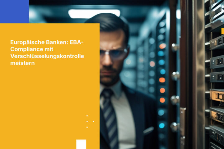 Wie europäische Banken die EBA-Outsourcing-Richtlinien mit kundengesteuerten Verschlüsselungsschlüsseln erfüllen