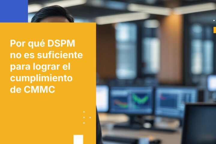 Tu DSPM te dijo dónde está tu CUI. Entonces, ¿por qué sigues fallando en CMMC?