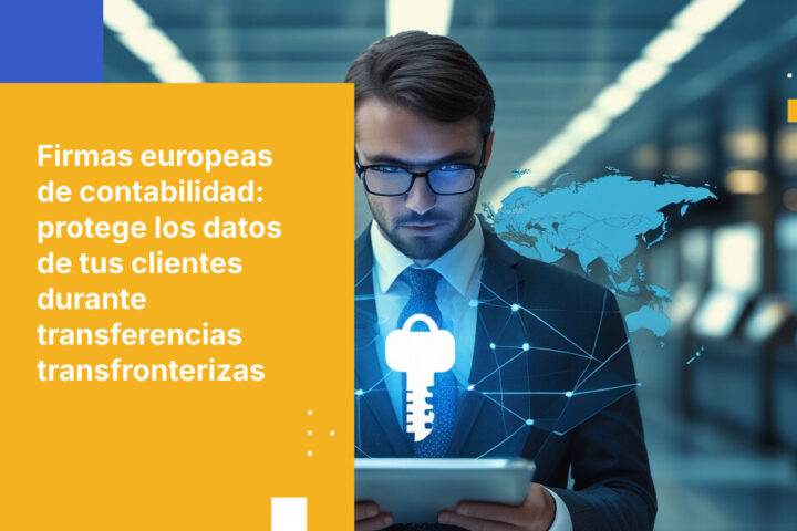 Cómo las firmas contables europeas pueden proteger los datos financieros de los clientes durante operaciones transfronterizas