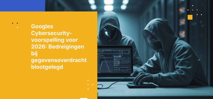Googles Cybersecurity-voorspelling voor 2026 bevat een boodschap die niemand wil horen: uw grootste bedreigingen zijn problemen met gegevensoverdracht