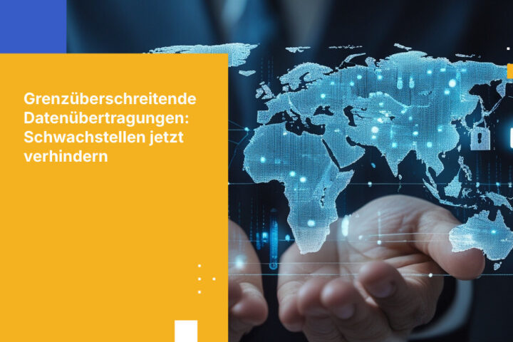 Wie Sie Schwachstellen beim grenzüberschreitenden Datentransfer verhindern