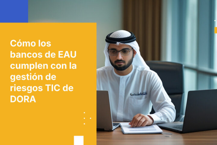 Cómo las instituciones financieras en los EAU cumplen con los requisitos de administración de riesgos TIC de DORA