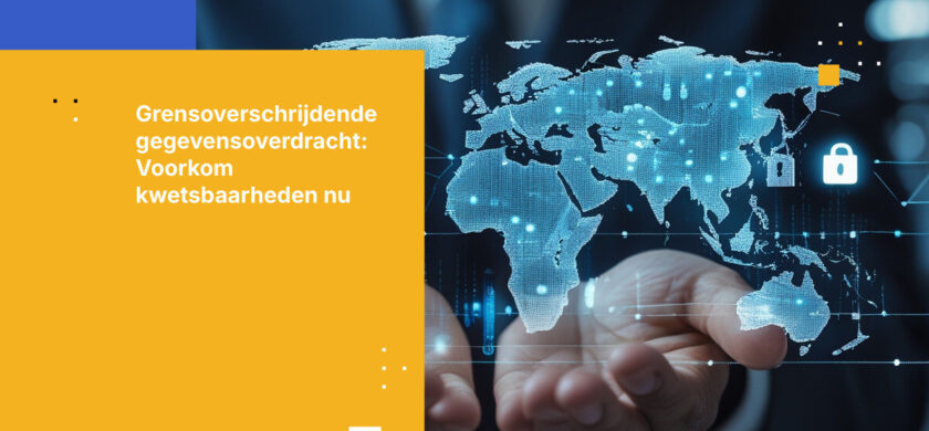 Hoe kwetsbaarheden bij grensoverschrijdende gegevensoverdracht te stoppen