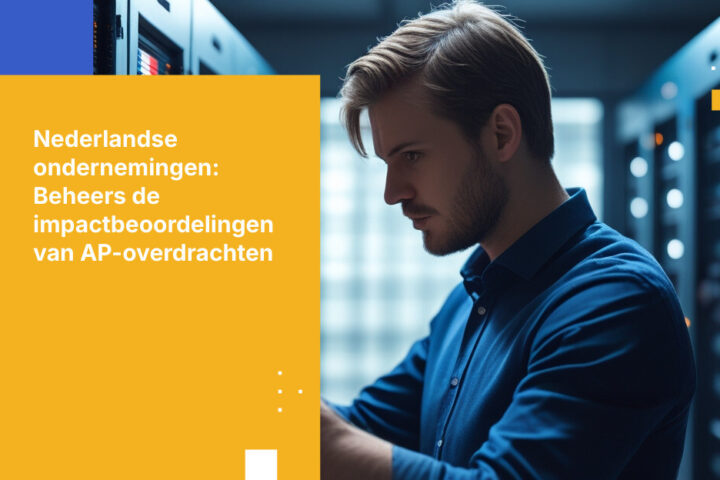 Hoe Nederlandse ondernemingen kunnen voldoen aan de vereisten van de Autoriteit Persoonsgegevens voor Transfer Impact Assessment