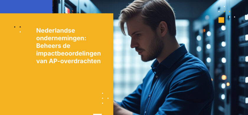 Hoe Nederlandse ondernemingen kunnen voldoen aan de vereisten van de Autoriteit Persoonsgegevens voor Transfer Impact Assessment