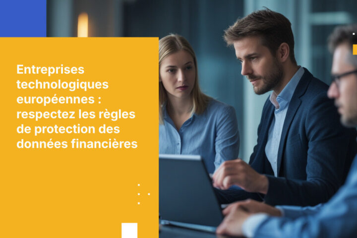 Comment les entreprises technologiques européennes peuvent répondre aux exigences de protection des données clients dans les services financiers