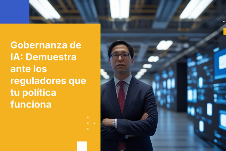 Los organismos reguladores ya no preguntan si tienes una política de IA. Ahora quieren pruebas de que funciona.