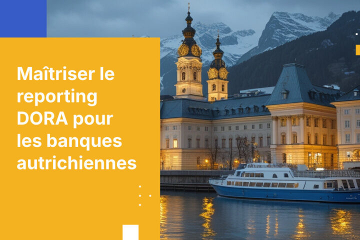 Guide complet de mise en œuvre des exigences DORA en matière de reporting d’incidents pour les banques autrichiennes