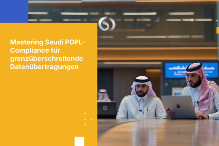 Wie saudische Banken die Anforderungen des PDPL an grenzüberschreitende Datenübertragungen erfüllen