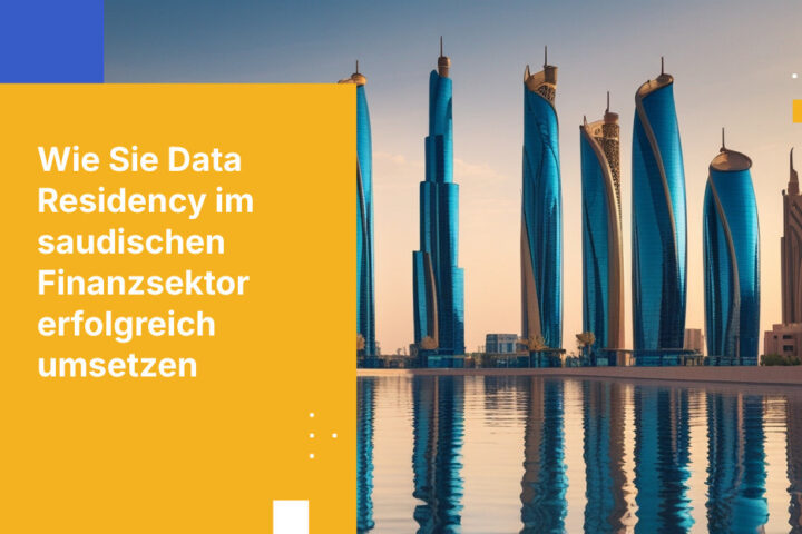 Vorgaben zur Datenresidenz für saudi-arabische Finanzinstitute: Ein Blueprint für Compliance und Sicherheit