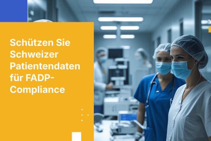 Wie Schweizer Gesundheitsorganisationen Patientendaten gemäß Schweizer Bundesgesetz über den Datenschutz schützen