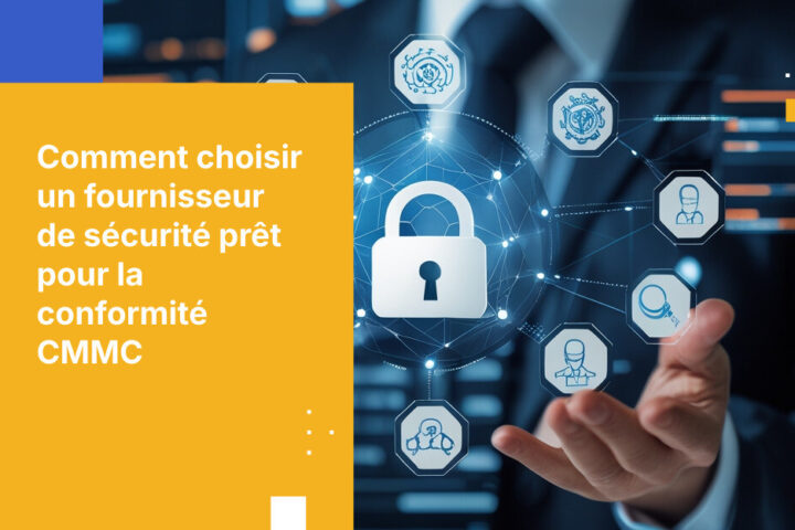 À quoi faut-il veiller lors du choix d’un fournisseur de sécurité conforme au CMMC