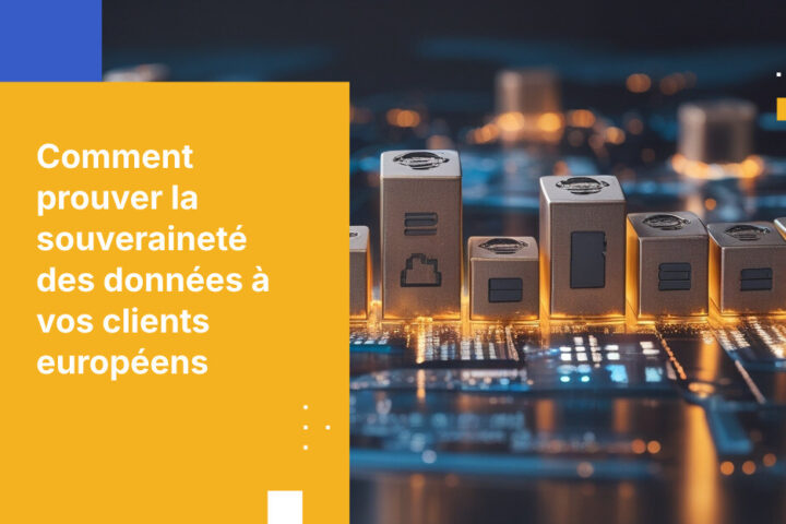 Comment prouver la souveraineté des données à vos clients européens : des engagements contractuels aux preuves architecturales