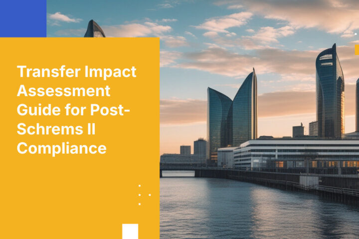 Schrems II判決後の時代において、データ保護当局を満足させる移転影響評価（Transfer Impact Assessment）の構築方法