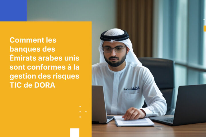 Comment les institutions financières aux Émirats arabes unis respectent les exigences de gestion des risques TIC du DORA