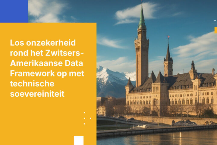 Hoe Zwitserse organisaties de onzekerheid rond het Swiss-US Data Framework kunnen overbruggen met technische soevereiniteit