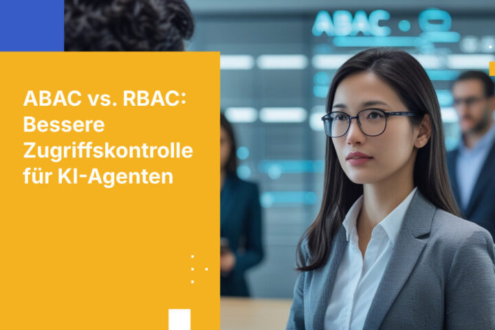 ABAC vs. RBAC für KI-Agenten-Zugriffskontrolle: Warum Rollen nicht ausreichen