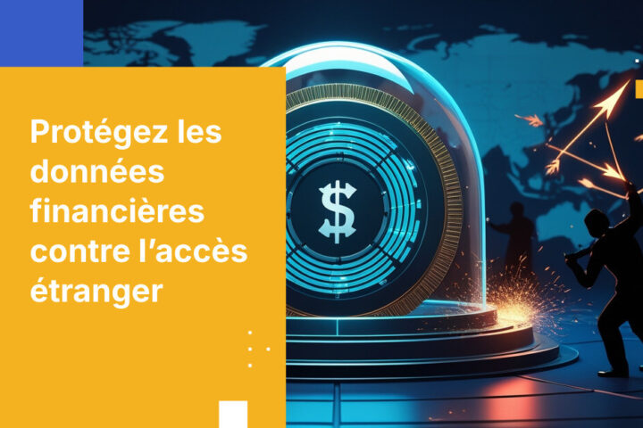 Comment empêcher les gouvernements étrangers d’accéder aux données financières