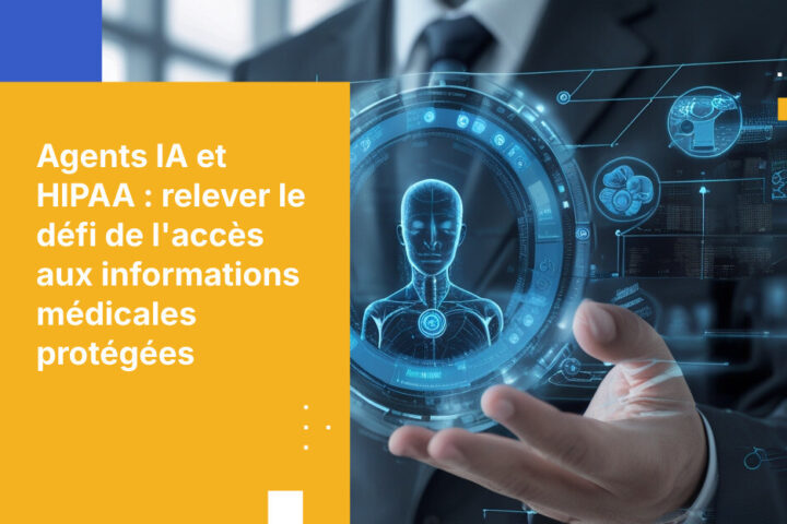 Agents IA, HIPAA et le problème d’accès aux informations médicales protégées