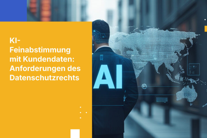 KI-Fine-Tuning und Kundendaten: Was Datenschutzgesetze wirklich vorschreiben