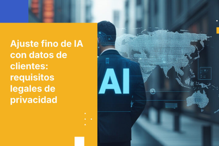 Ajuste fino de IA y datos de clientes: lo que realmente exigen las leyes de privacidad