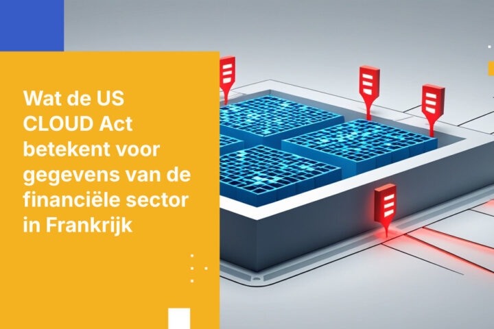 Wat de US CLOUD Act betekent voor data van de financiële sector in Frankrijk