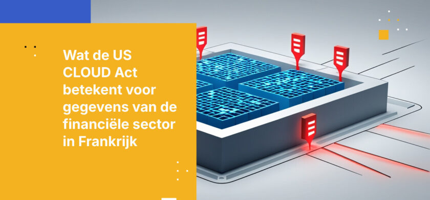 Wat de US CLOUD Act betekent voor data van de financiële sector in Frankrijk