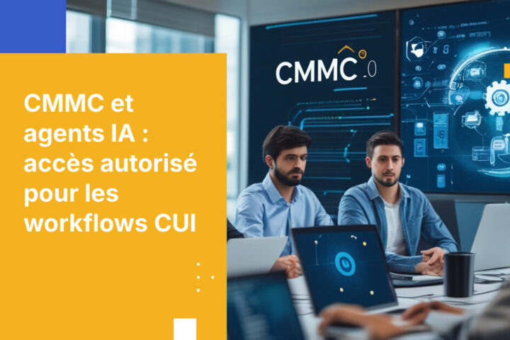 CMMC 2.0 et agents IA : Que signifie « accès autorisé » pour les workflows traitant des CUI
