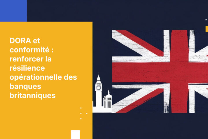 Comment les banques britanniques répondent aux exigences de résilience opérationnelle DORA en 2026