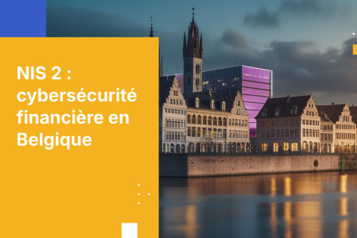 Ce que les institutions financières belges doivent savoir sur les exigences NIS 2