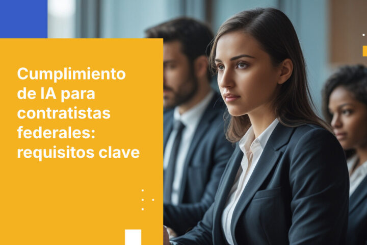 Requisitos de cumplimiento de IA para contratistas federales: lo que necesitas saber