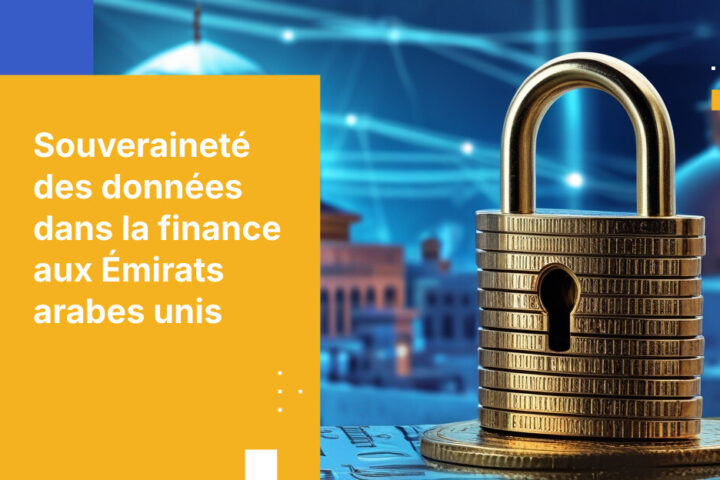 Comment les banques du DIFC et de l’ADGM assurent la souveraineté des données aux Émirats arabes unis