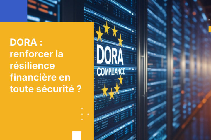 Pourquoi DORA bouleverse tout pour les institutions financières européennes cette année
