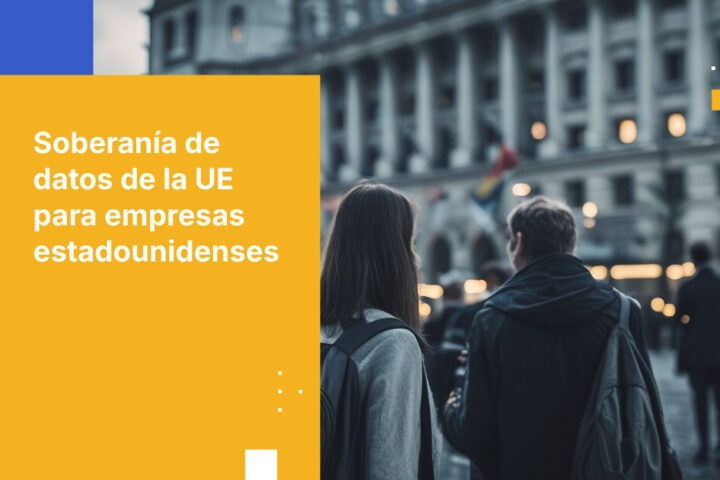 Cómo pueden las empresas estadounidenses cumplir con las leyes de soberanía de datos de la UE al trabajar con clientes europeos