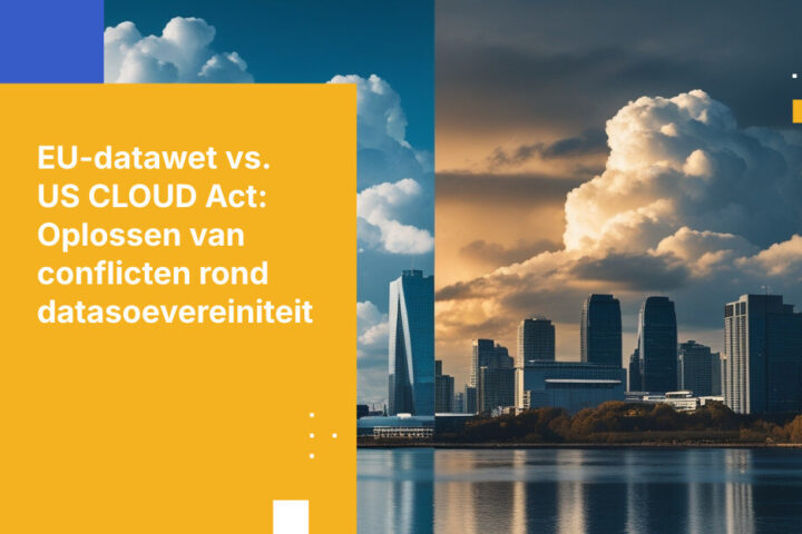 Hoe de EU-datawet en de GDPR botsen met de Amerikaanse US CLOUD Act-eisen voor data-toegang — en wat dat betekent voor datasoevereiniteit