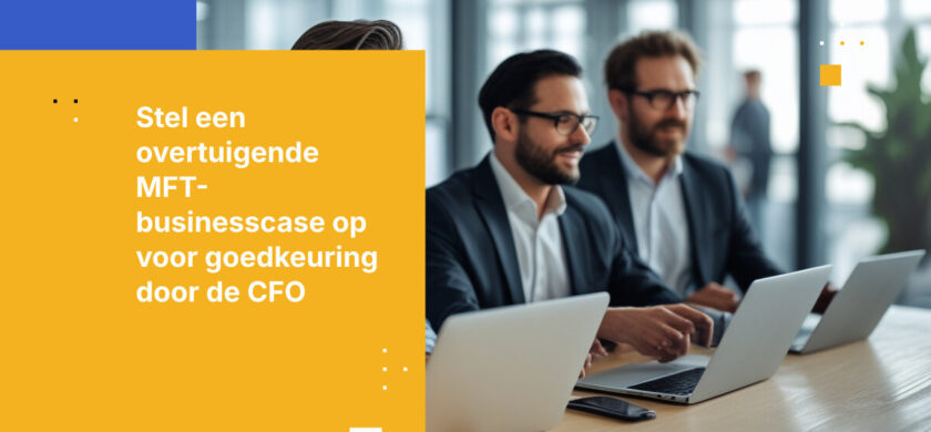 Hoe bouw je een businesscase voor Managed File Transfer die goedkeuring van de CFO krijgt