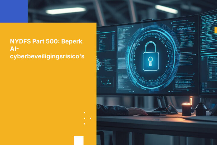 NYDFS Part 500 en AI: Wat de New Yorkse cyberbeveiligingsverordening vereist op het gebied van agentbeheer