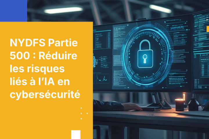 NYDFS Part 500 et l’IA : ce que la réglementation sur la cybersécurité de New York exige en matière de gouvernance des agents