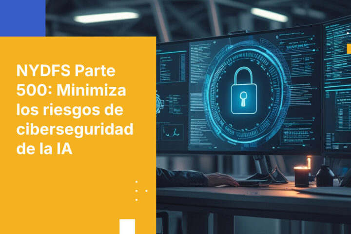 NYDFS Parte 500 e IA: Lo que exige la regulación de ciberseguridad de Nueva York sobre la gobernanza de agentes