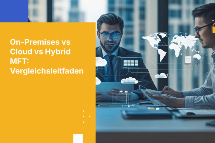 On-Premises vs Cloud vs Hybrid MFT: Funktionsvergleich für 2026