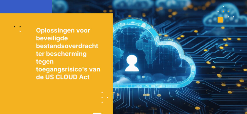 Beste oplossingen voor bestandsoverdracht om toegang door hyperschaal-cloudproviders en de US CLOUD Act te beperken