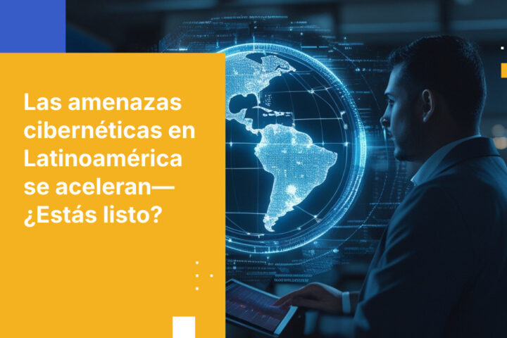 Latinoamérica se digitaliza rápido. Los atacantes van aún más rápido.