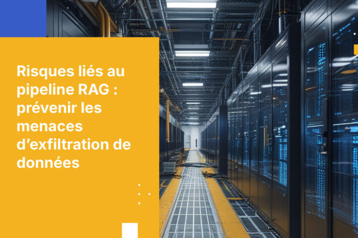 Votre pipeline RAG peut-il devenir un vecteur d’exfiltration de données ? Le risque que les équipes en charge de cybersécurité sous-estiment