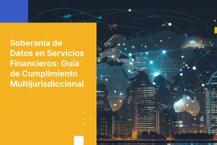 Soberanía de datos para servicios financieros: reglas para operaciones en múltiples jurisdicciones