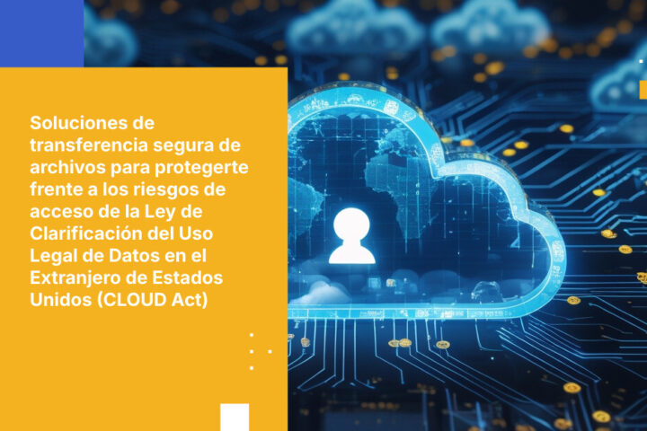 Mejores soluciones de transferencia de archivos para reducir el acceso de proveedores de nube hyperscale y de la Ley CLOUD de EE. UU.