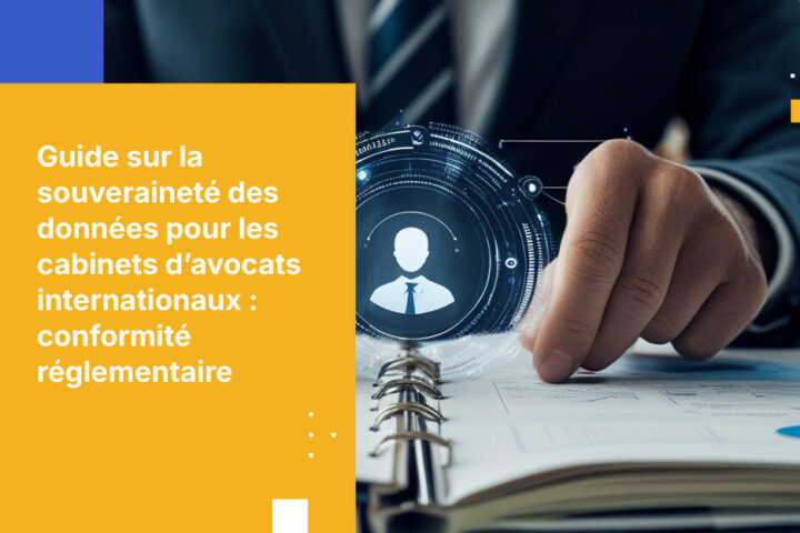 Obligations de souveraineté des données pour les cabinets d’avocats travaillant avec des clients internationaux