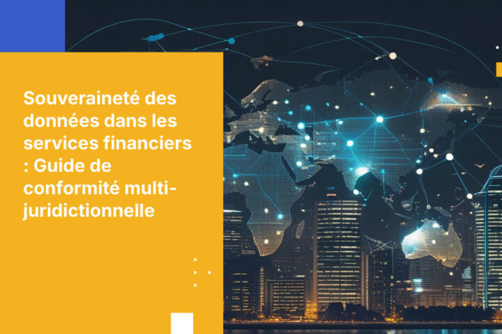 Souveraineté des données pour les services financiers : règles pour les opérations multi-juridictionnelles