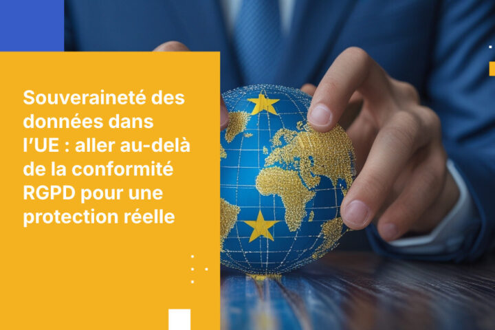 Exigences de souveraineté des données dans l’UE : ce que le RGPD impose face aux véritables besoins en matière de souveraineté