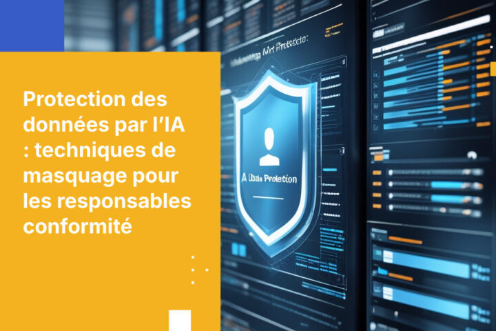 Stratégies de protection des données pour l’IA : techniques de masquage à destination des responsables conformité