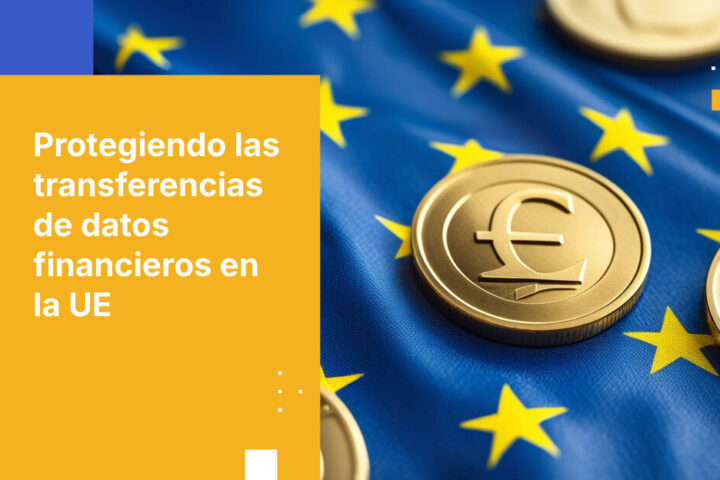 Cómo proteger las transferencias de datos de clientes entre instituciones financieras francesas y de la UE